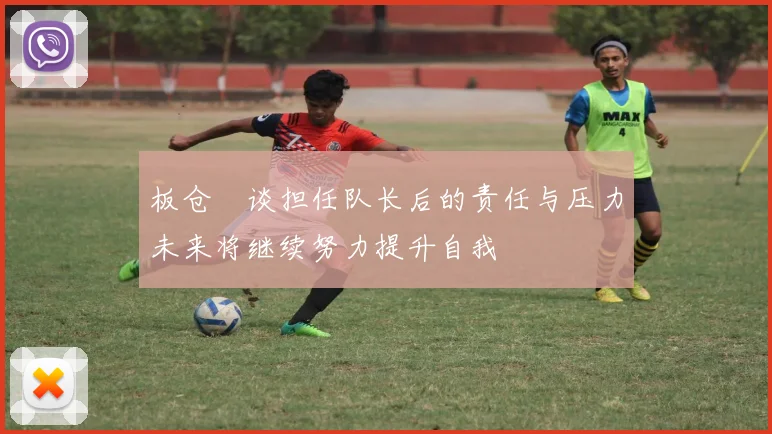 板仓滉谈担任队长后的责任与压力未来将继续努力提升自我